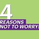 4 Reasons Not to Worry